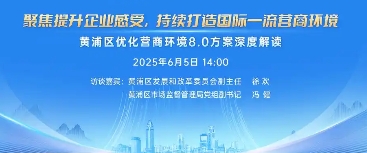 黃浦區(qū)人民政府辦公室關(guān)于印發(fā)《黃浦區(qū)聚焦提升企業(yè)感受 持續(xù)打造國(guó)際一流營(yíng)商環(huán)境2025年工作方案》的通知